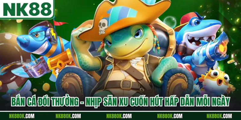 Bắn Cá Đổi Thưởng - Nhịp Săn Xu Cuốn Hút Hấp Dẫn Mỗi Ngày