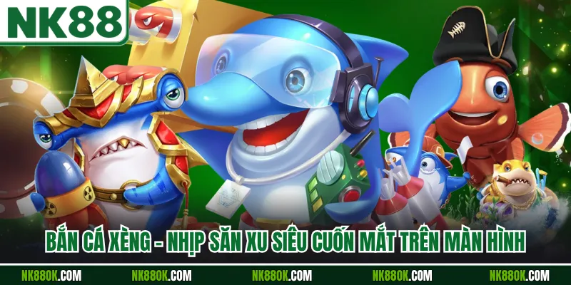 Bắn Cá Xèng - Nhịp Săn Xu Siêu Cuốn Mắt Trên Màn Hình
