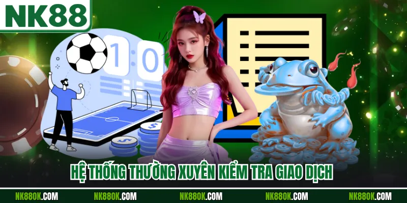 Hệ thống thường xuyên kiểm tra giao dịch 