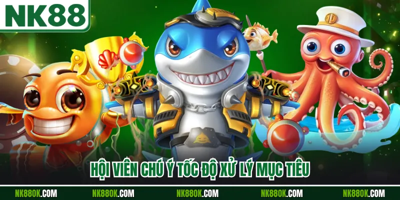 Hội viên chú ý tốc độ xử lý mục tiêu