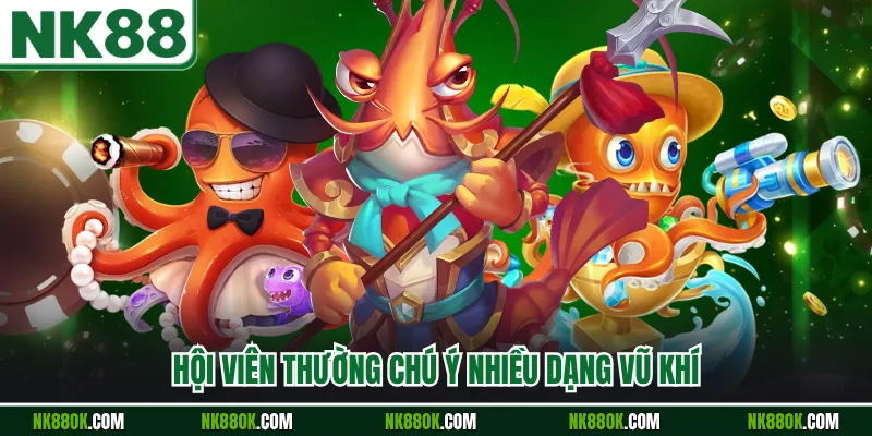 Hội viên thường chú ý nhiều dạng vũ khí