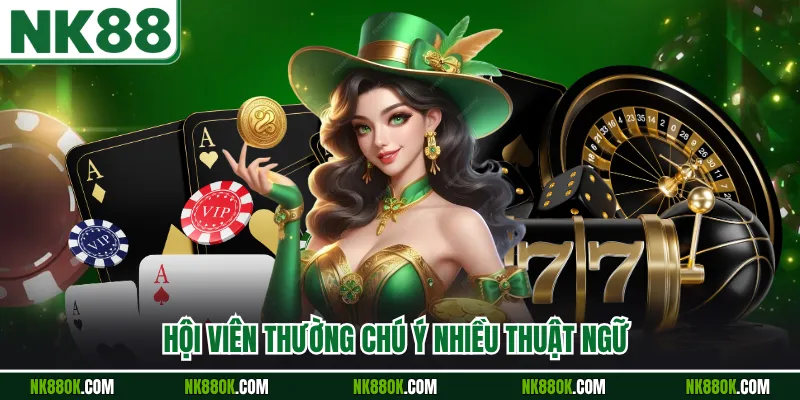 Hội viên thường chú ý nhiều thuật ngữ 