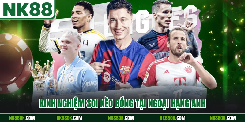 Kinh nghiệm soi kèo bóng tại Ngoại Hạng Anh