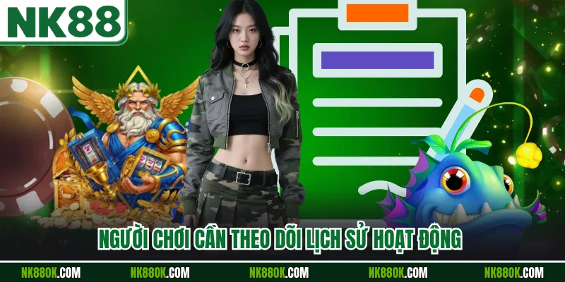 Người chơi cần theo dõi lịch sử hoạt động