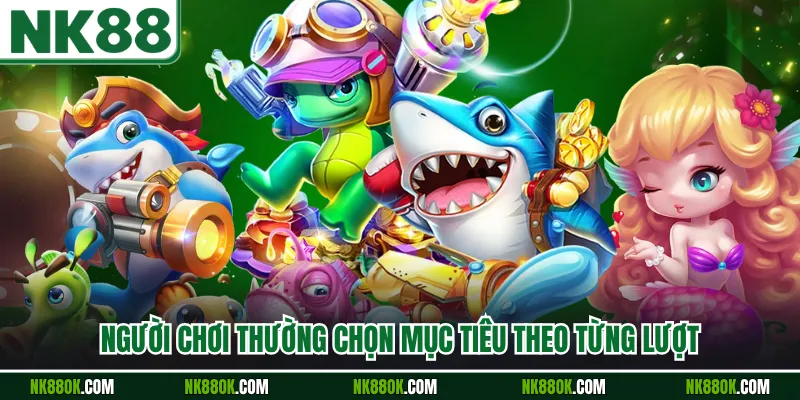 Người chơi thường chọn mục tiêu theo từng lượt