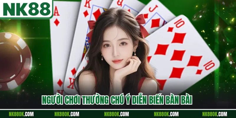 Người chơi thường chú ý diễn biến bàn bài 