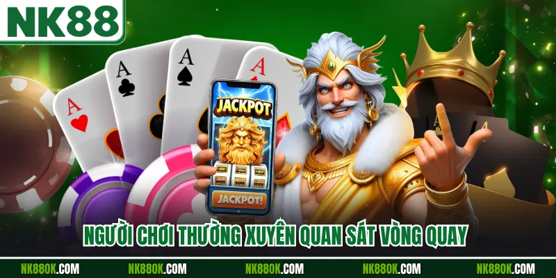 Người chơi thường xuyên quan sát vòng quay 
