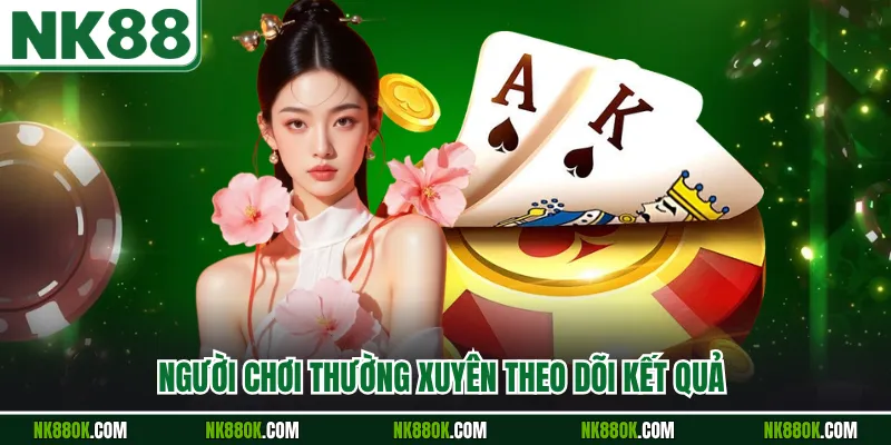 Người chơi thường xuyên theo dõi kết quả 