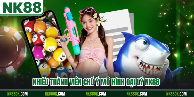 Nhiều thành viên chú ý mô hình đại lý NK88 