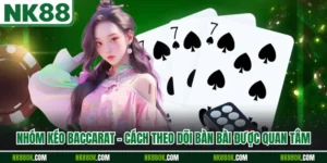 Nhóm Kéo Baccarat - Cách Theo Dõi Bàn Bài Được Quan Tâm