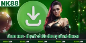 Tải App NK88 - Bí Quyết Sở Hữu Công Cụ Giải Trí Đỉnh Cao