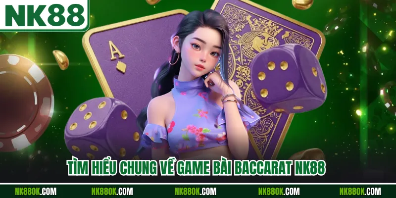 Tìm hiểu chung về game bài Baccarat NK88 
