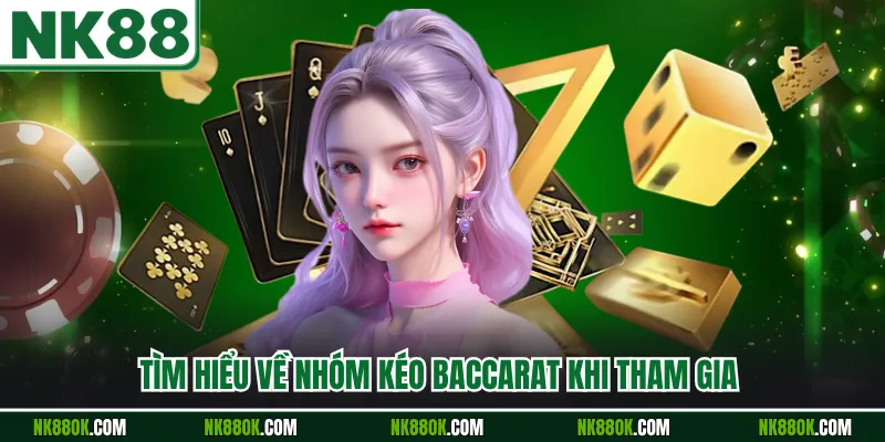 Tìm hiểu về nhóm kéo Baccarat khi tham gia 
